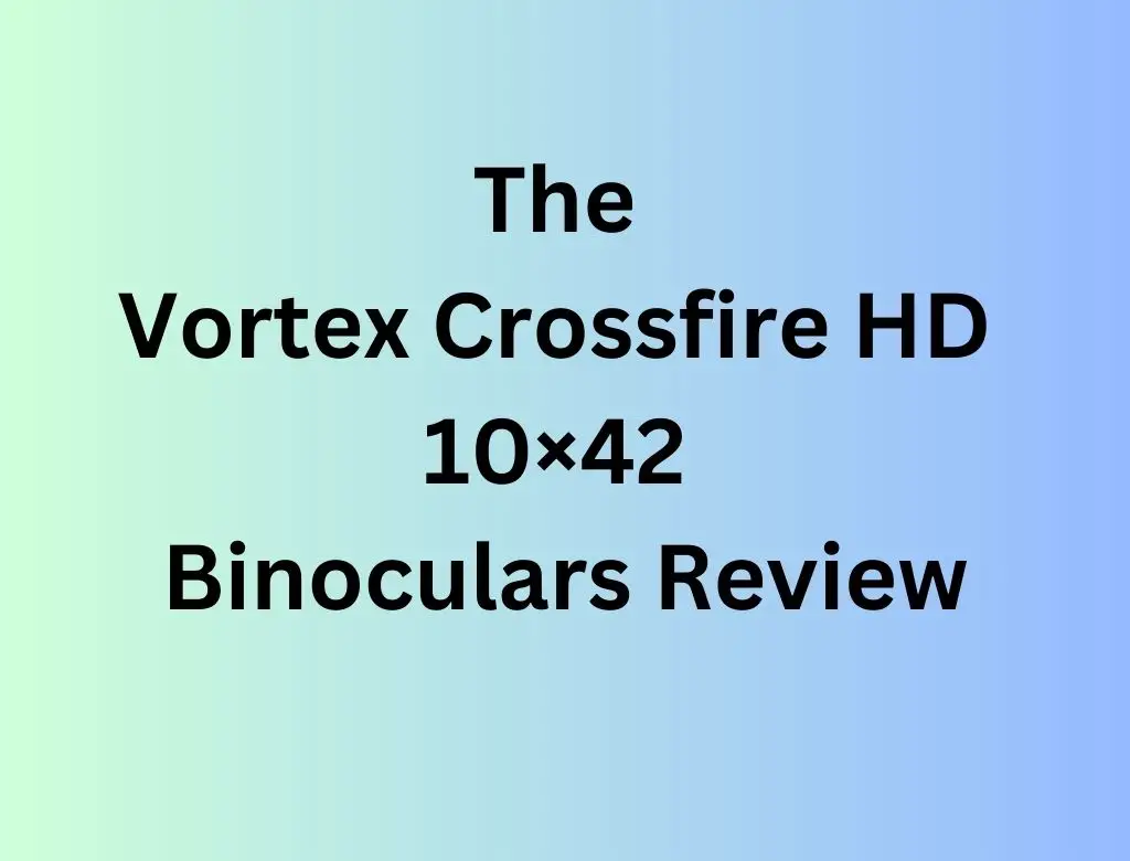 The Vortex Crossfire HD 10×42 Binoculars Review