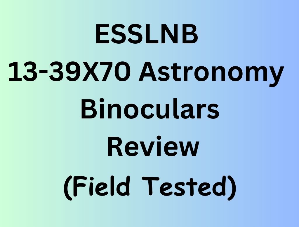 ESSLNB 13-39X70 Zoom Giant Binoculars Review